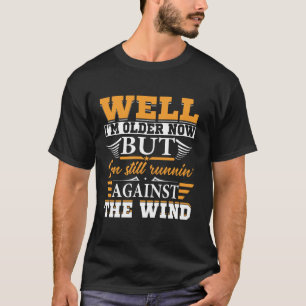 T-shirt Eh bien, je suis plus vieux maintenant, mais je su