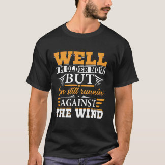 T-shirt Eh bien, je suis plus vieux maintenant, mais je su