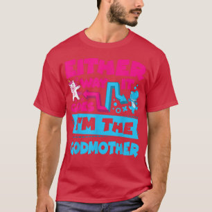 T-shirt Either Way It Goes I'm The Godmother Gender Reveal