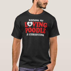 T-shirt Élever Mon Poodle Amoureux Est Épuisant Poodle