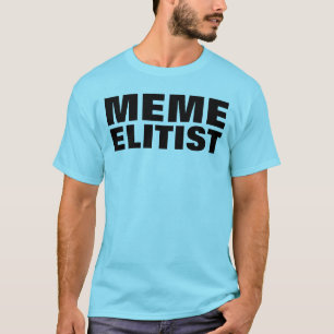 T-SHIRT ÉLITISTE DE MEME