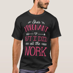 T-shirt Elle est enceinte, mais j'ai fait tout le travail