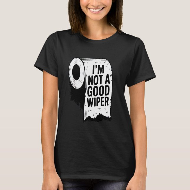 T-shirt Embarrassing Shirt I'm Not a Good Wiper Funny Inap (Devant)