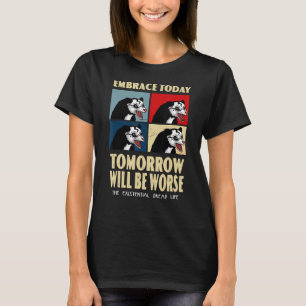 T-shirt Embrace Aujourd'Hui Demain Sera Pire Existentiel D