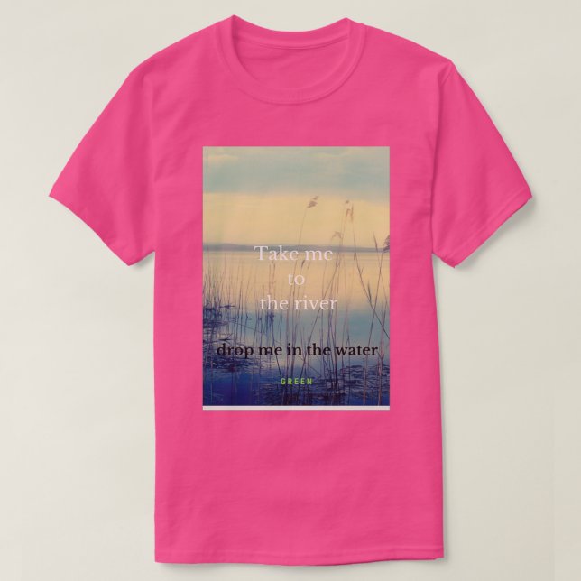 T-shirt emmenez-moi à la rivière me déposer dans l'eau (Design devant)
