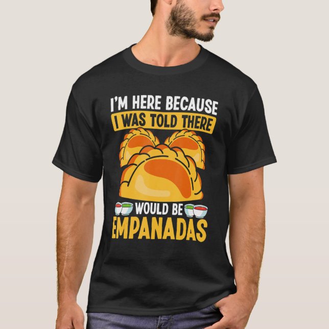T-shirt Empanada Maker I was told there would be Empanadas (Devant)