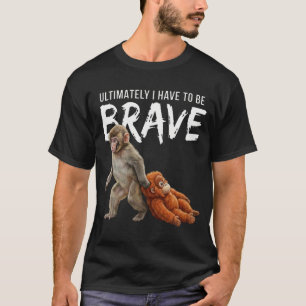 T-shirt En fin de compte, je dois être Brave Monkey Punch