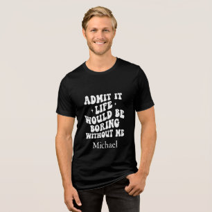 T-shirt En Tri-matière Citation Sassy Personnalisée La vie serait ennuyeu