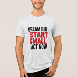 T-shirt En Tri-matière Rêver grand, commencer petit, agir maintenant