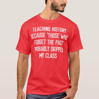 T-shirt Enseigner l'histoire Parce que ceux qui oublient l
