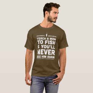 T-shirt Enseignez un homme à pêcher et vous ne le reverr