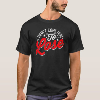 T-shirt Entrepreneur Je ne suis pas venu ici pour perdre P