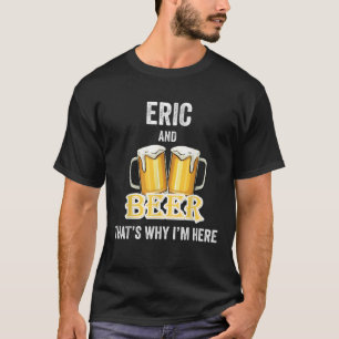 T-shirt Eric Et Beer C'est pourquoi je suis ici T Shirt