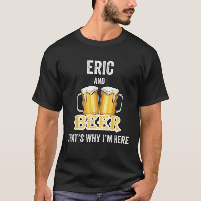 T-shirt Eric Et Beer C'est pourquoi je suis ici T Shirt (Devant)