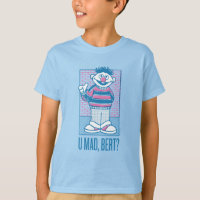 Ernie | U Mad, Bert ?