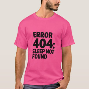 T-shirt Erreur 404 : Sommeil introuvable - Drôle Geek Desi