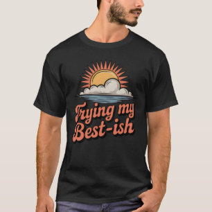 T-shirt Essayer du mieux que je peux-ish   Effort imparfai