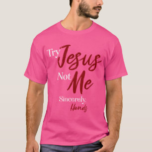 T-shirt Essayez Jésus Pas Moi Sincèrement Mains