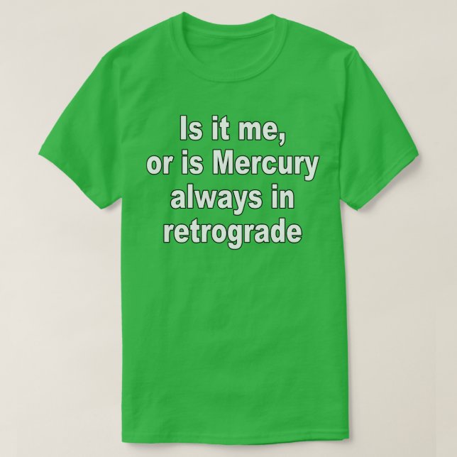 T-shirt Est-ce moi ou Mercure est toujours rétrograde (Design devant)