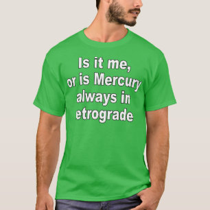 T-shirt Est-ce moi ou Mercure est toujours rétrograde