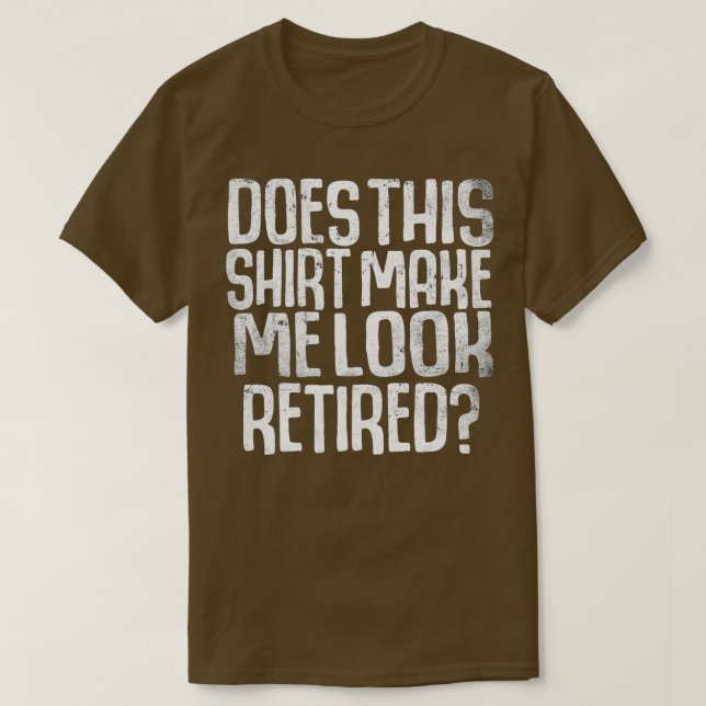 T-shirt Est-Ce Que Cela Me Fait Sembler Retraité Drôle Ret (Design devant)