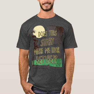 T-shirt Est-Ce Que Cela Me Fait Sembler Retraité Drôle Ret
