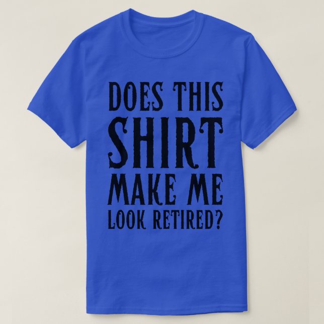 T-shirt Est-Ce Que Cela Me Fait Sembler Retraité Drôle Ret (Design devant)