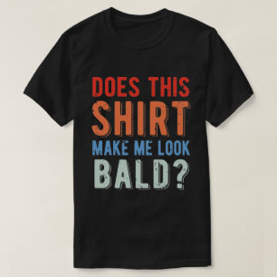 T-shirt Est-Ce Que Cette Chemise Me Donne L'Air Bald ? Hum