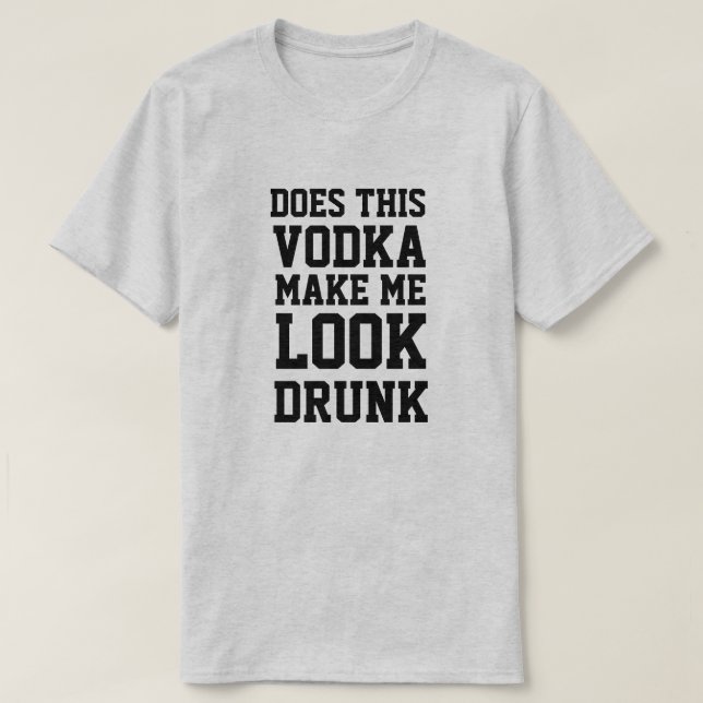 T-shirt Est-Ce Que Cette Vodka Me Fait Avoir L'Air Drunk (Design devant)
