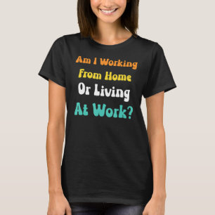 T-shirt Est-Ce Que Je Travaille À La Maison Ou Vis Au Trav