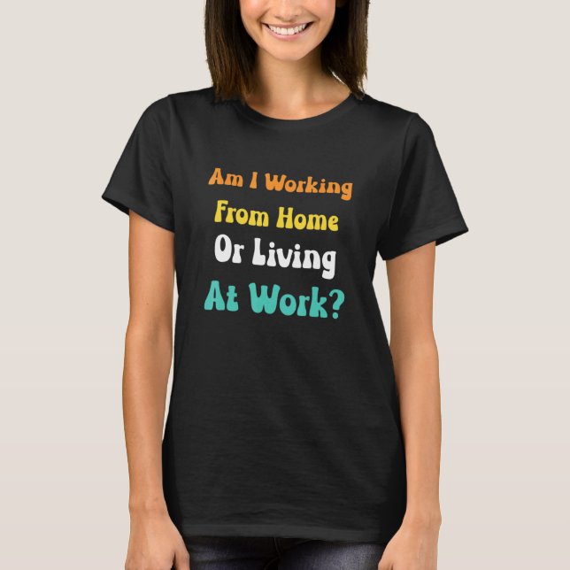 T-shirt est-ce que je travaille de chez moi ou que je vis  (Devant)