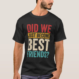 T-shirt Est-Ce Que Nous Venons De Devenir Meilleurs Amis Y