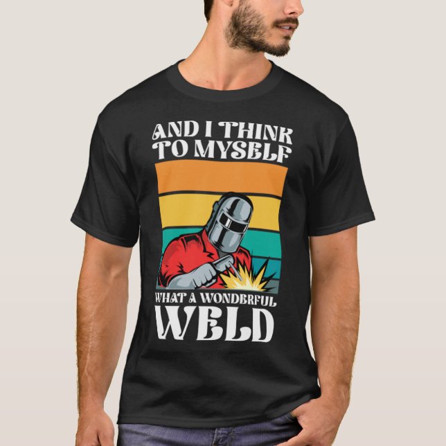 T-shirt Et je me dis ce qu'est une merveilleuse soudure (Devant)