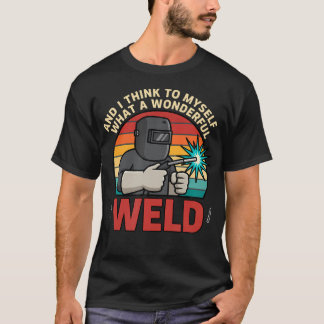 T-shirt Et je me dis quelle soudure merveilleuse Drôle