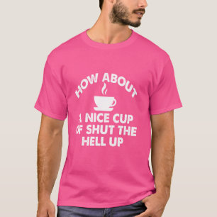 T-shirt Et Pourquoi Pas Une Jolie Tasse De Taisez-Vous Un