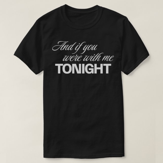 T-shirt Et si tu étais avec moi ce soir, lettre blanche (Design devant)