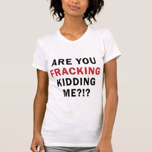 T-shirt Êtes-vous FRACKING me badinant ? ! ? - La lumièr