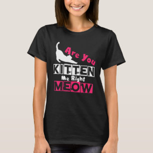 T-shirt Êtes-Vous Kitten Me Droite Meow Chat Plaisanterie
