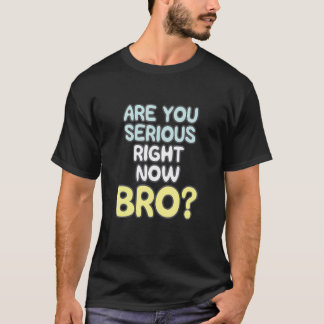 T-shirt Êtes-vous sérieux en ce moment Bro_2