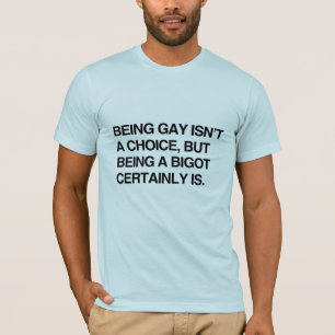 T-SHIRT ÊTRE GAI N'EST PAS UN CHOIX, MAIS ÊTRE UN BIGOT
