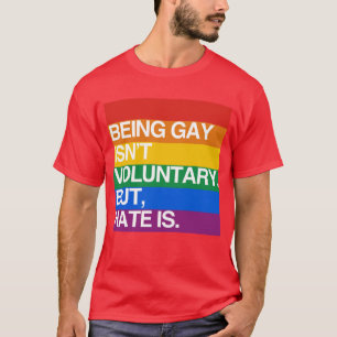 T-SHIRT ÊTRE GAI N'EST PAS VOLONTAIRE MAIS LA HAINE EST
