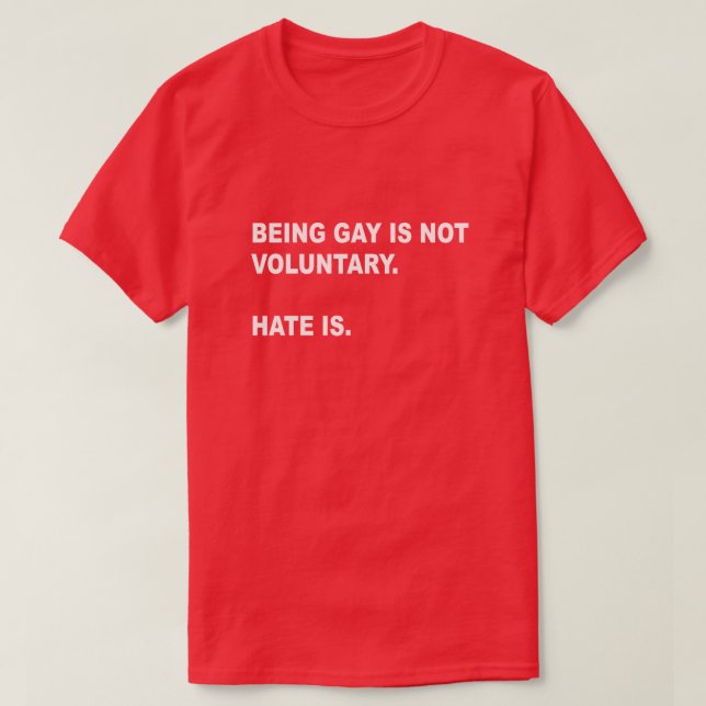 T-SHIRT ÊTRE GAY N'EST PAS VOLONTAIRE. LA HAINE L'EST. GAY (Design devant)