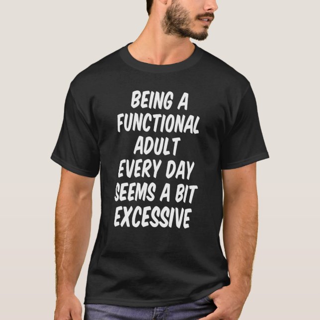 T-shirt Être Un Adulte Fonctionnel Chaque Jour Semble Un P (Devant)