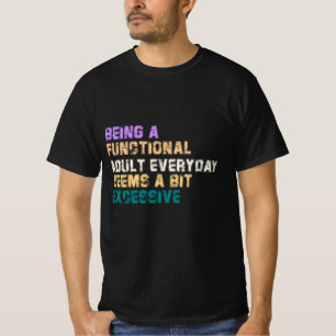 T-SHIRT ÊTRE UN ADULTE FONCTIONNEL CHAQUE JOUR SEMBLE UN P