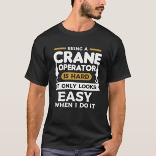 T-shirt Être Un Opérateur De Grue Est Difficile Il N'A L'A