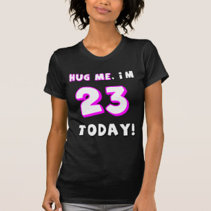T-shirt Étreignez-moi, je suis 23 aujourd'hui !