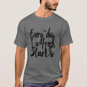 T-shirt Every day is A Fresh Start