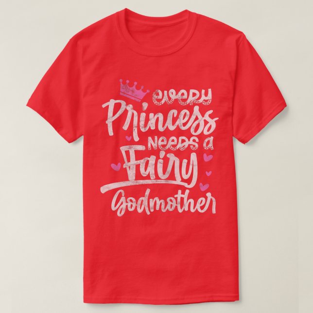 T-shirt Every Princess Needs A Fairy Godmother Goddaughter (Design devant)