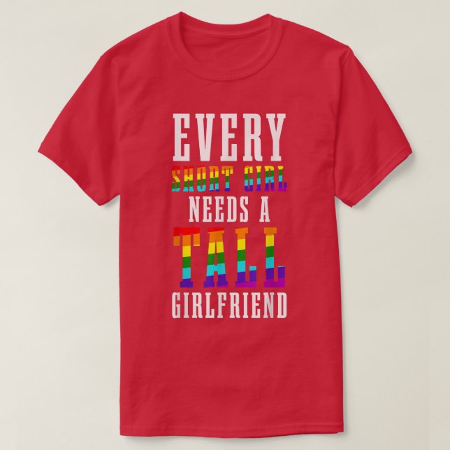 T-shirt Every Short Girl Needs A Tall Girlfriend (Design devant)
