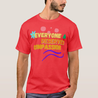 T-shirt Everyone Deserves Compassion 1